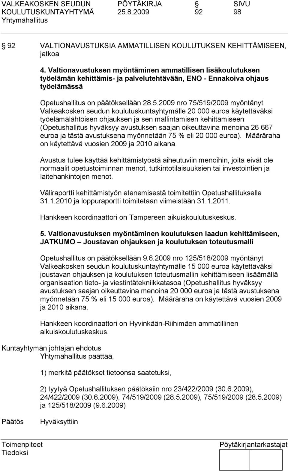 2009 nro 75/519/2009 myöntänyt Valkeakosken seudun koulutuskuntayhtymälle 20 000 euroa käytettäväksi työelämälähtöisen ohjauksen ja sen mallintamisen kehittämiseen (Opetushallitus hyväksyy avustuksen