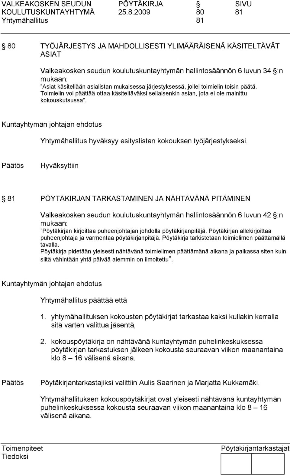 järjestyksessä, jollei toimielin toisin päätä. Toimielin voi päättää ottaa käsiteltäväksi sellaisenkin asian, jota ei ole mainittu kokouskutsussa. hyväksyy esityslistan kokouksen työjärjestykseksi.