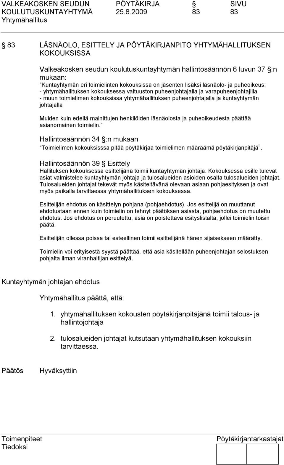 kokouksissa on jäsenten lisäksi läsnäolo- ja puheoikeus: - yhtymähallituksen kokouksessa valtuuston puheenjohtajalla ja varapuheenjohtajilla - muun toimielimen kokouksissa yhtymähallituksen