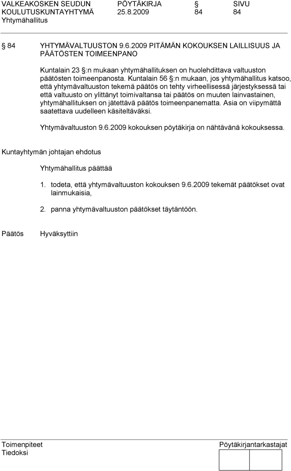 Kuntalain 56 :n mukaan, jos yhtymähallitus katsoo, että yhtymävaltuuston tekemä päätös on tehty virheellisessä järjestyksessä tai että valtuusto on ylittänyt toimivaltansa tai päätös on