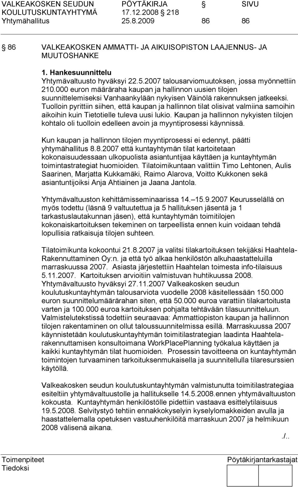 Tuolloin pyrittiin siihen, että kaupan ja hallinnon tilat olisivat valmiina samoihin aikoihin kuin Tietotielle tuleva uusi lukio.