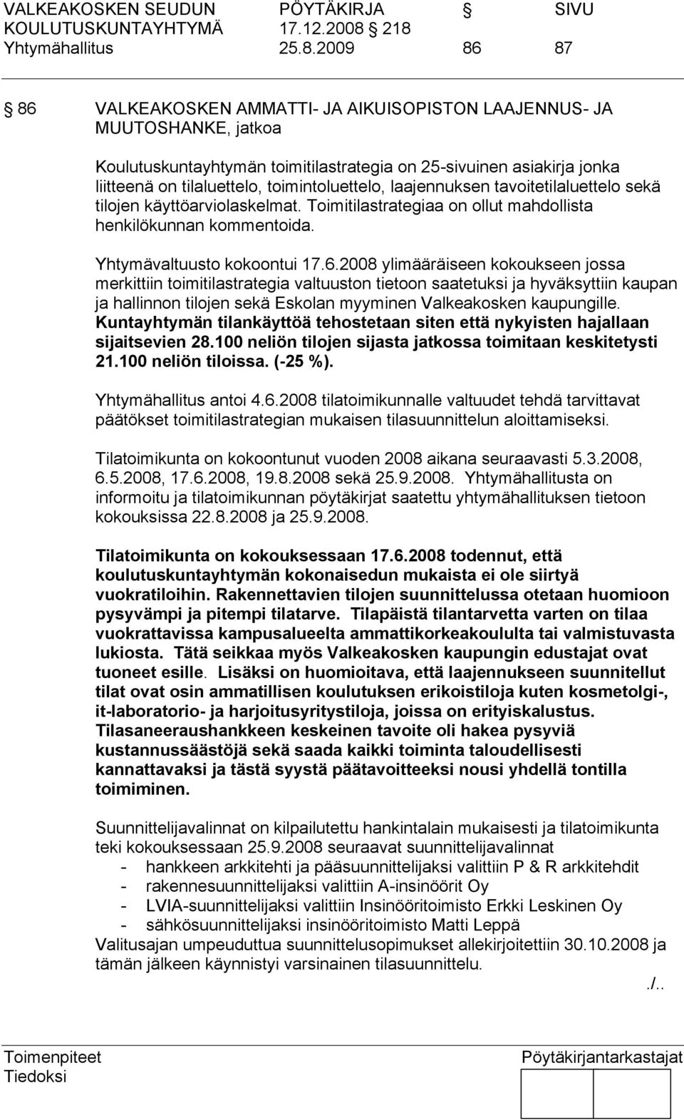 toimintoluettelo, laajennuksen tavoitetilaluettelo sekä tilojen käyttöarviolaskelmat. Toimitilastrategiaa on ollut mahdollista henkilökunnan kommentoida. Yhtymävaltuusto kokoontui 17.6.