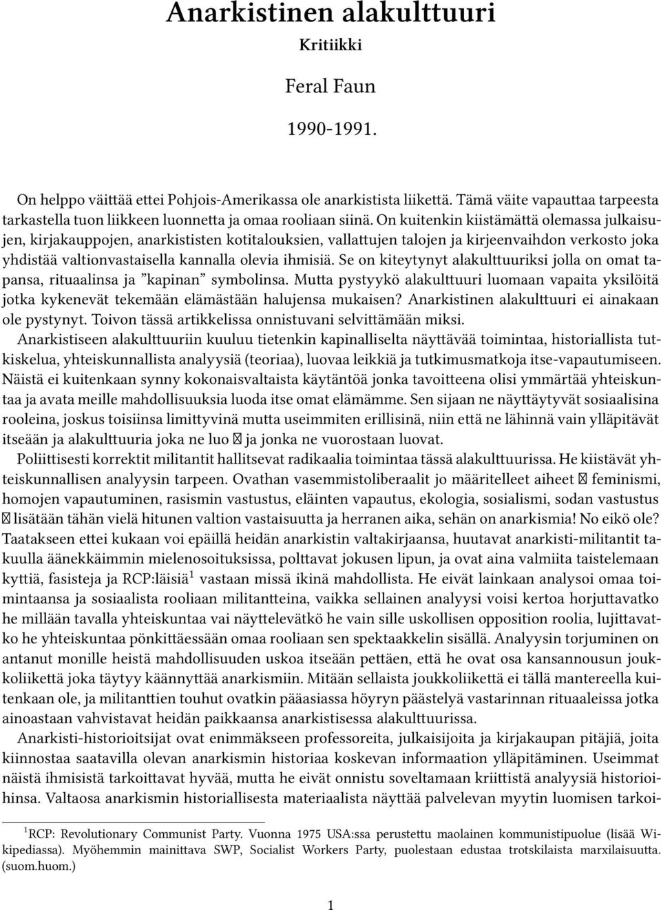 On kuitenkin kiistämättä olemassa julkaisujen, kirjakauppojen, anarkististen kotitalouksien, vallattujen talojen ja kirjeenvaihdon verkosto joka yhdistää valtionvastaisella kannalla olevia ihmisiä.