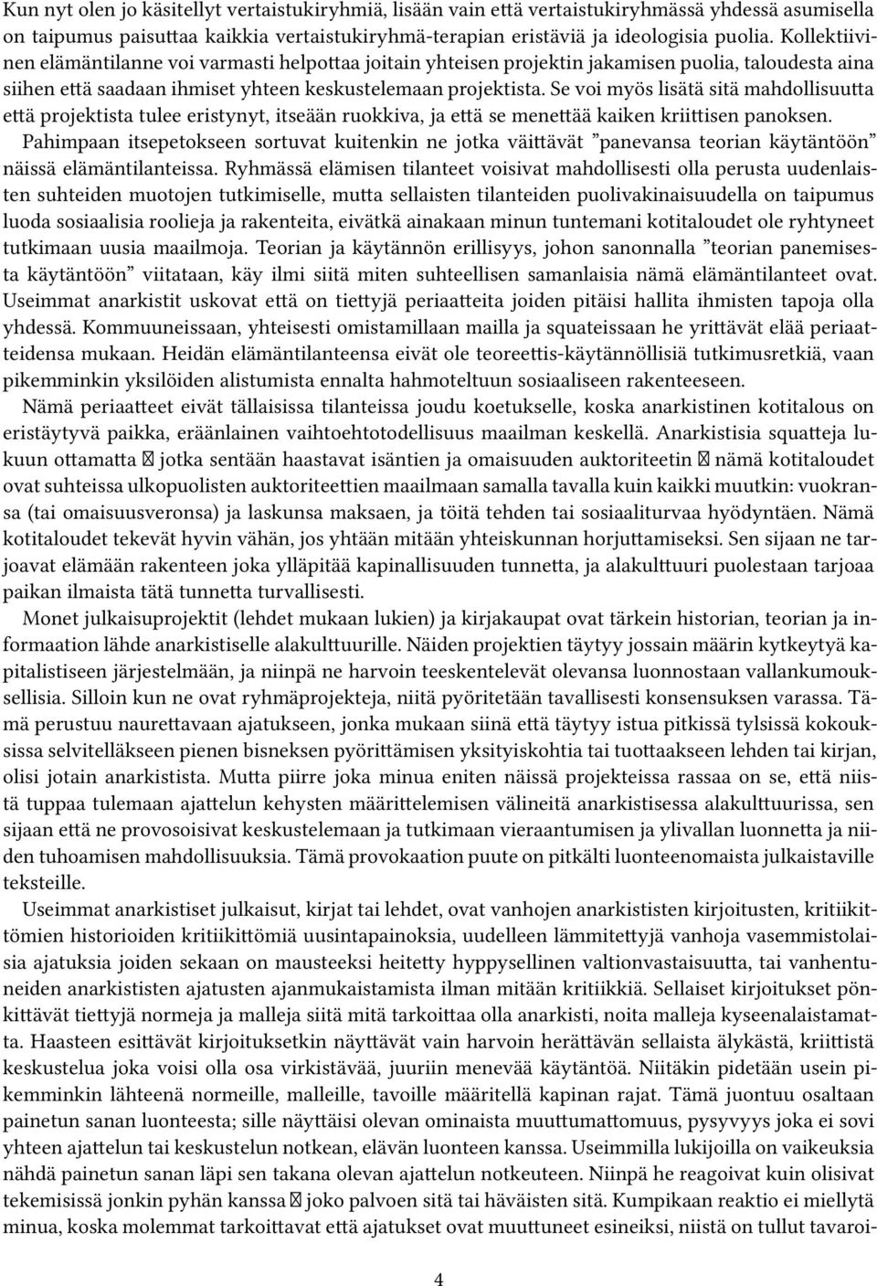 Se voi myös lisätä sitä mahdollisuutta että projektista tulee eristynyt, itseään ruokkiva, ja että se menettää kaiken kriittisen panoksen.