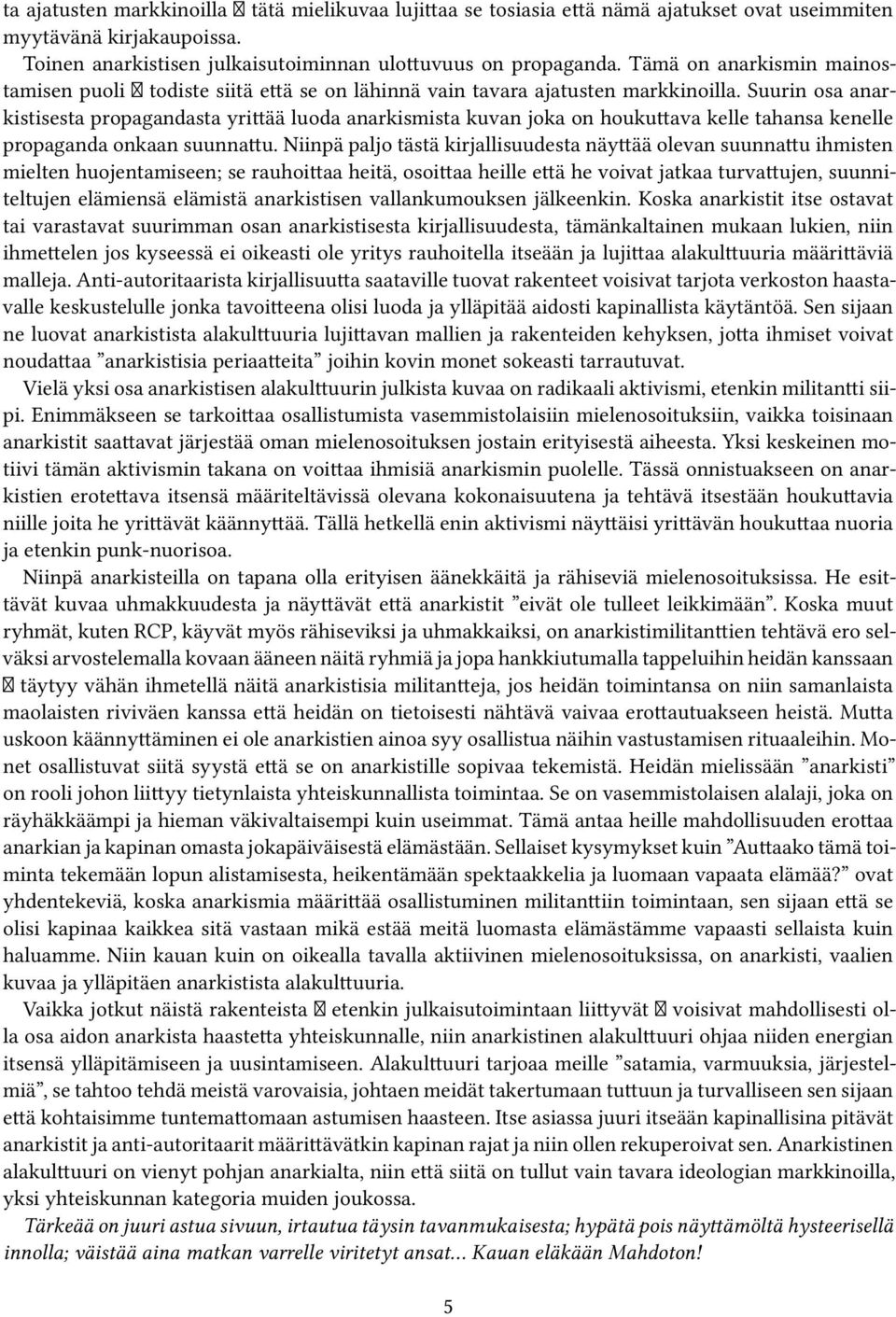 Suurin osa anarkistisesta propagandasta yrittää luoda anarkismista kuvan joka on houkuttava kelle tahansa kenelle propaganda onkaan suunnattu.