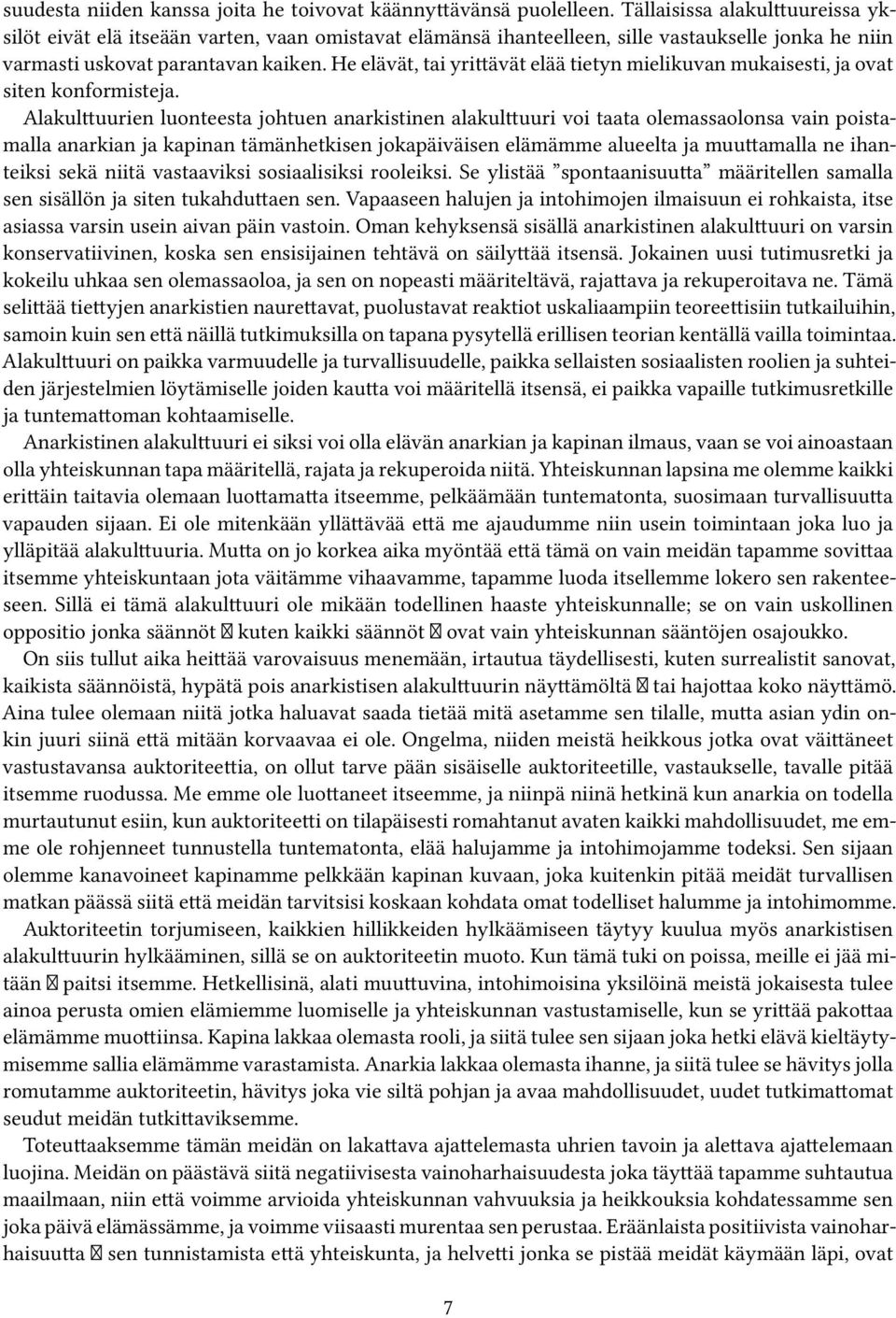 He elävät, tai yrittävät elää tietyn mielikuvan mukaisesti, ja ovat siten konformisteja.