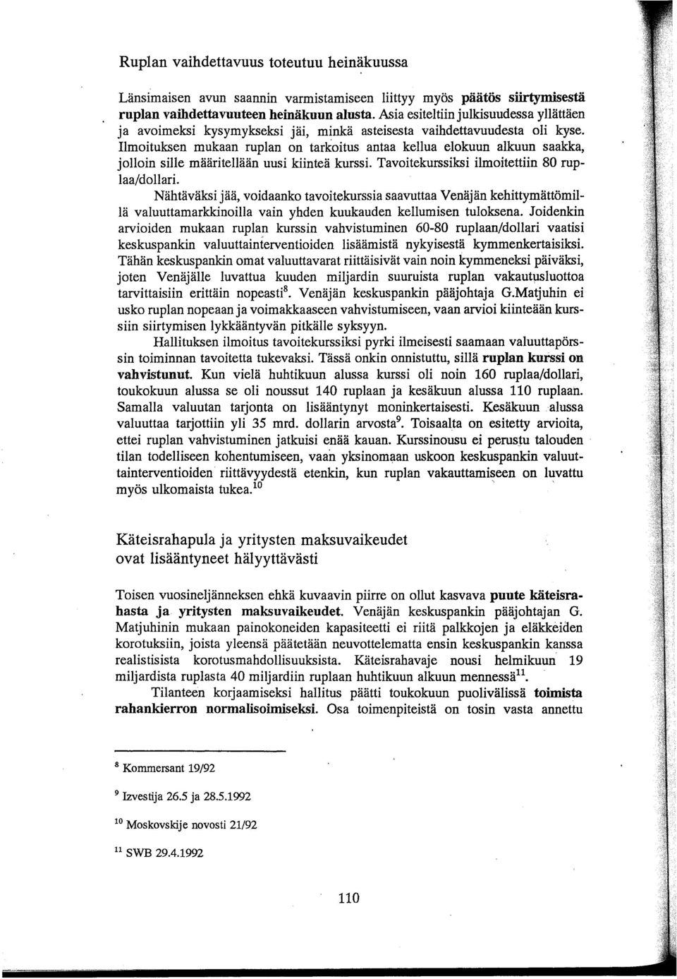 Ilmoituksen mukaan ruplan on tarkoitus antaa kehua elokuun alkuun saakka, jolloin sille määritellään uusi kiinteä kurssi. Tavoitekurssiksi ilmoitettiin 80 ruplaa/dollari.