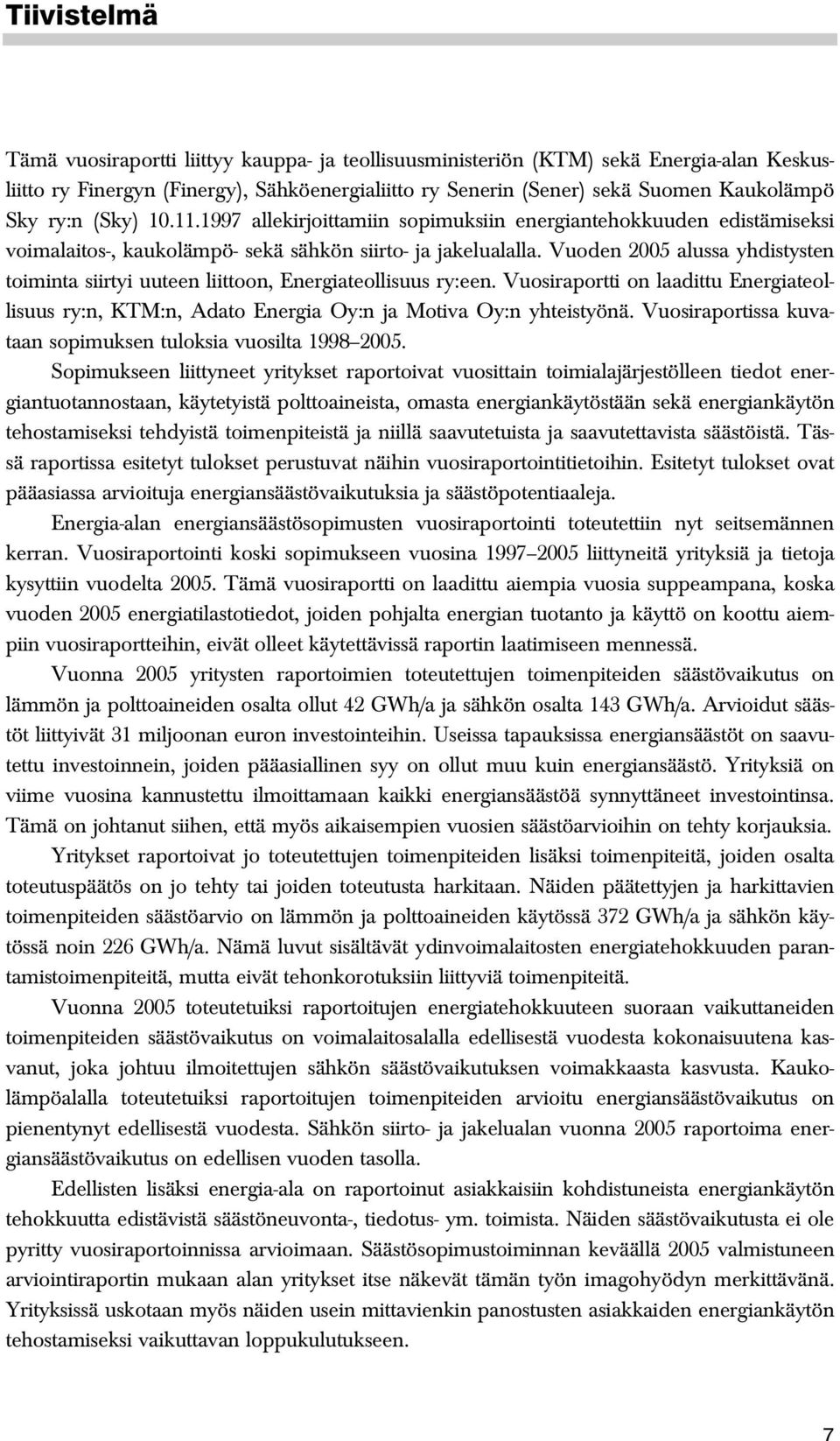 Vuoden 2005 alussa yhdistysten toiminta siirtyi uuteen liittoon, Energiateollisuus ry:een. Vuosiraportti on laadittu Energiateollisuus ry:n, KTM:n, Adato Energia Oy:n ja Motiva Oy:n yhteistyönä.