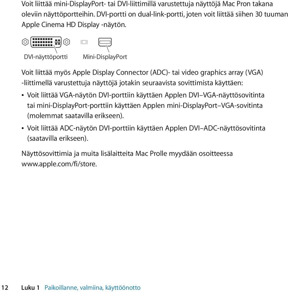 DVI-näyttöportti Mini-DisplayPort Voit liittää myös Apple Display Connector (ADC)- tai video graphics array (VGA) -liittimellä varustettuja näyttöjä jotakin seuraavista sovittimista käyttäen: Â Voit