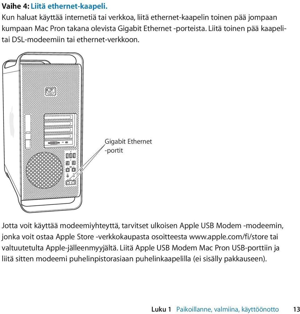 Liitä toinen pää kaapelitai DSL-modeemiin tai ethernet-verkkoon.