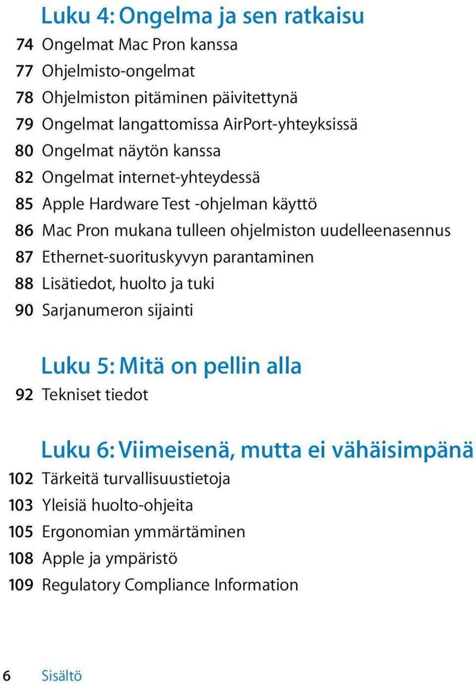 uudelleenasennus 87 Ethernet-suorituskyvyn parantaminen 88 Lisätiedot, huolto ja tuki 90 Sarjanumeron sijainti Luku 5: Mitä on pellin alla 92 Tekniset tiedot Luku 6: