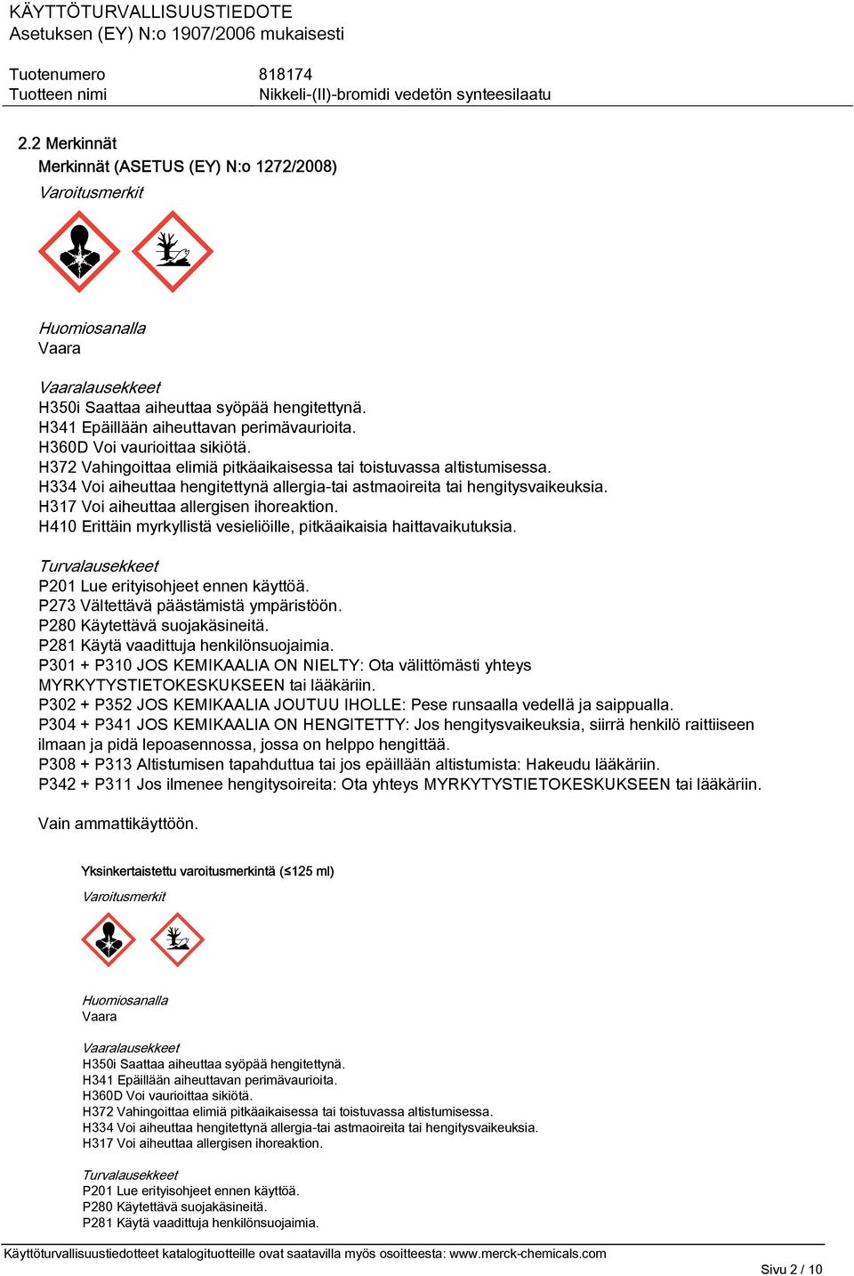 H317 Voi aiheuttaa allergisen ihoreaktion. H410 Erittäin myrkyllistä vesieliöille, pitkäaikaisia haittavaikutuksia. Turvalausekkeet P201 Lue erityisohjeet ennen käyttöä.