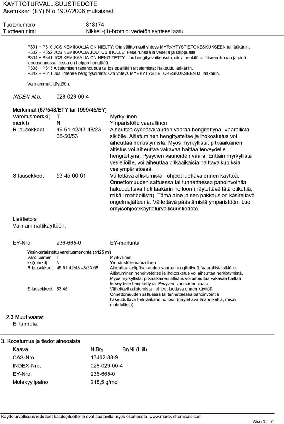 P308 + P313 Altistumisen tapahduttua tai jos epäillään altistumista: Hakeudu lääkäriin. P342 + P311 Jos ilmenee hengitysoireita: Ota yhteys MYRKYTYSTIETOKESKUKSEEN tai lääkäriin. Vain ammattikäyttöön.