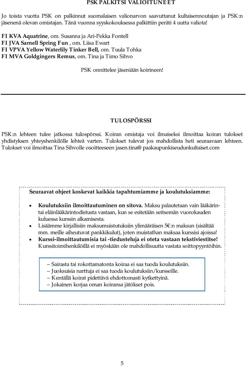 Tuula Tohka FI MVA Goldgingers Remus, om. Tina ja Timo Sihvo PSK onnittelee jäseniään koirineen! TULOSPÖRSSI PSK:n lehteen tulee jatkossa tulospörssi.