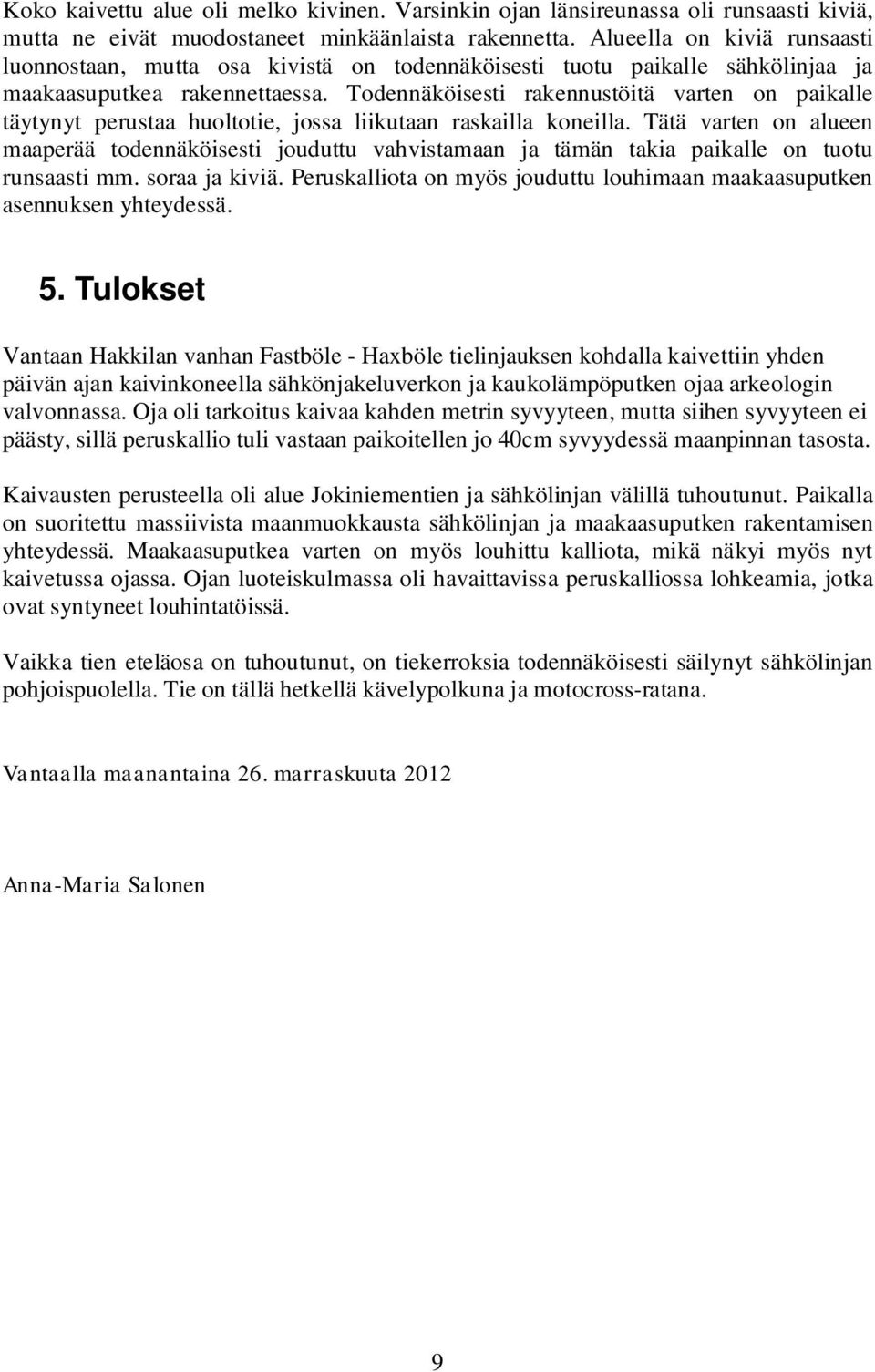 Todennäköisesti rakennustöitä varten on paikalle täytynyt perustaa huoltotie, jossa liikutaan raskailla koneilla.