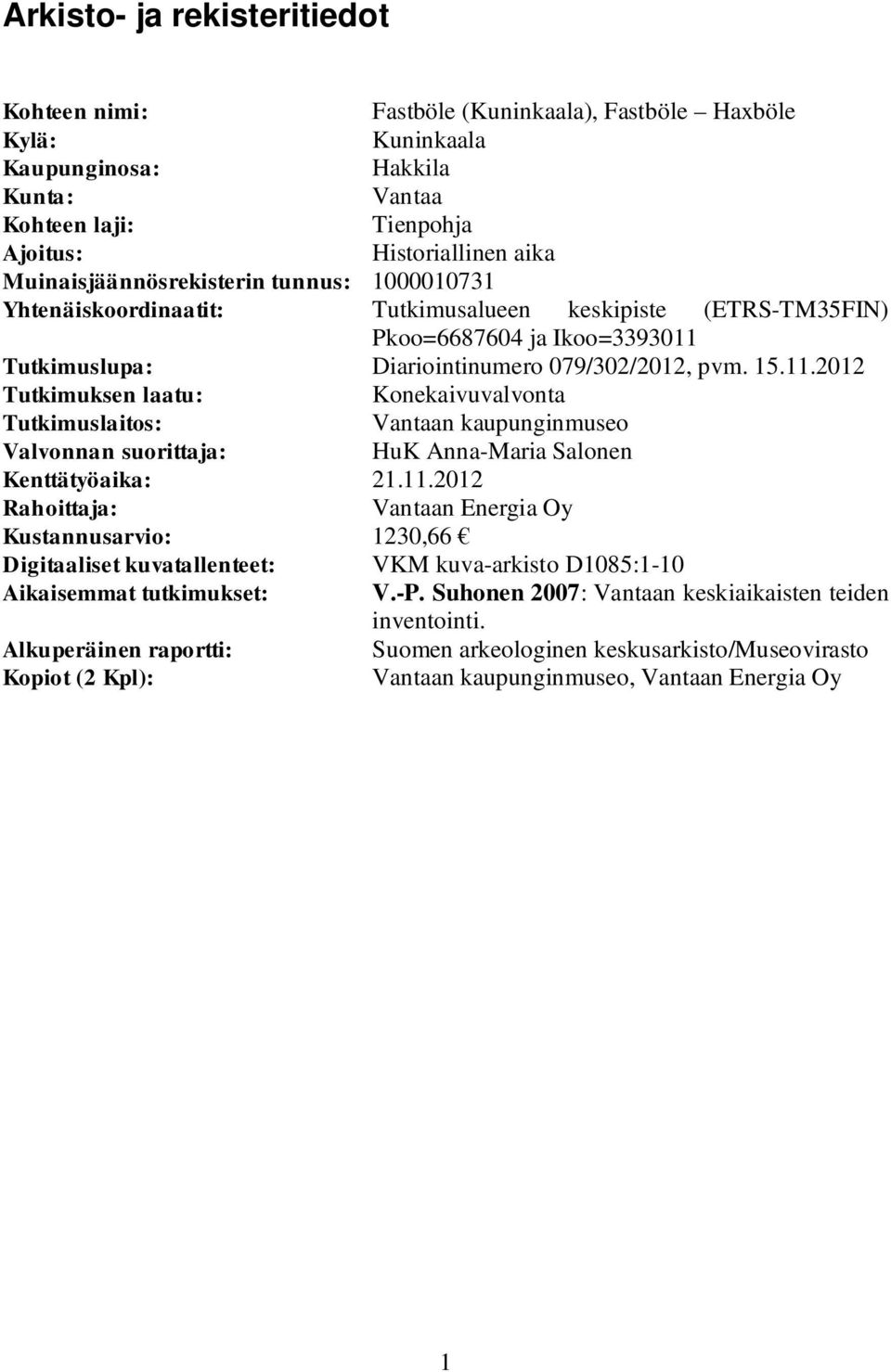 Tutkimuslupa: Diariointinumero 079/302/2012, pvm. 15.11.2012 Tutkimuksen laatu: Konekaivuvalvonta Tutkimuslaitos: Vantaan kaupunginmuseo Valvonnan suorittaja: HuK Anna-Maria Salonen Kenttätyöaika: 21.