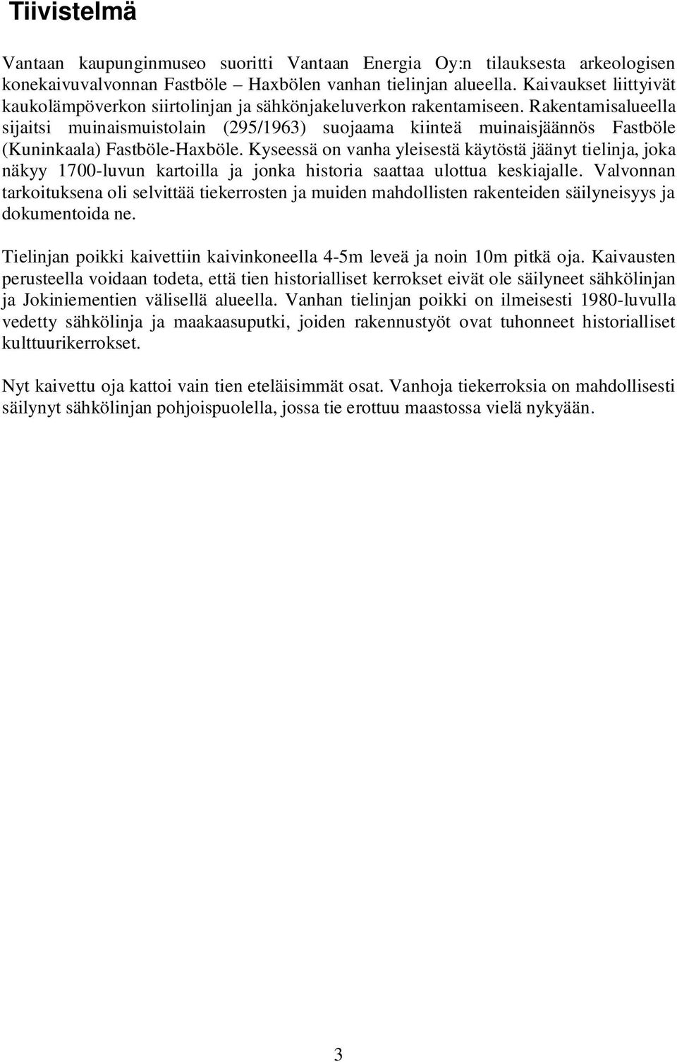 Rakentamisalueella sijaitsi muinaismuistolain (295/1963) suojaama kiinteä muinaisjäännös Fastböle (Kuninkaala) Fastböle-Haxböle.