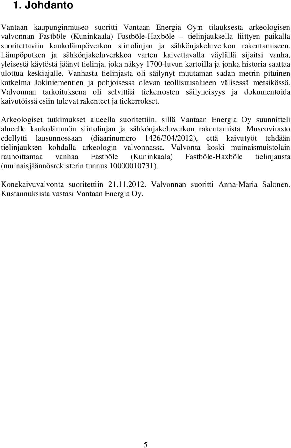 Lämpöputkea ja sähkönjakeluverkkoa varten kaivettavalla väylällä sijaitsi vanha, yleisestä käytöstä jäänyt tielinja, joka näkyy 1700-luvun kartoilla ja jonka historia saattaa ulottua keskiajalle.