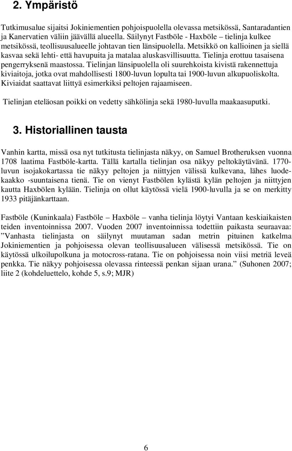 Metsikkö on kallioinen ja siellä kasvaa sekä lehti- että havupuita ja matalaa aluskasvillisuutta. Tielinja erottuu tasaisena pengerryksenä maastossa.