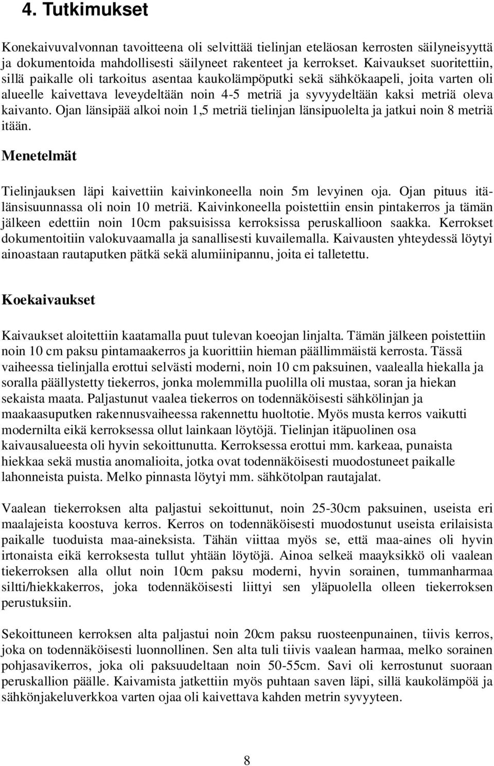 kaivanto. Ojan länsipää alkoi noin 1,5 metriä tielinjan länsipuolelta ja jatkui noin 8 metriä itään. Menetelmät Tielinjauksen läpi kaivettiin kaivinkoneella noin 5m levyinen oja.