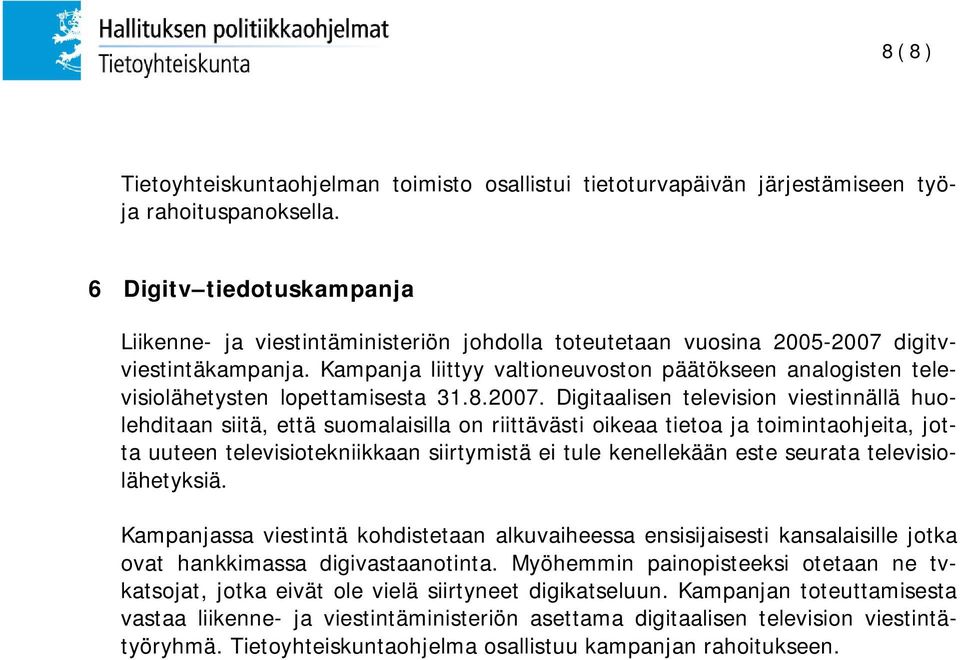 Kampanja liittyy valtioneuvoston päätökseen analogisten televisiolähetysten lopettamisesta 31.8.2007.