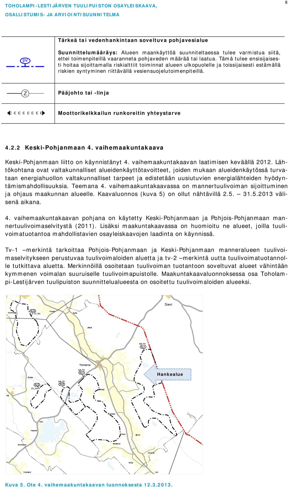 Pääjohto tai -linja Moottorikelkkailun runkoreitin yhteystarve 4.2.2 Keski-Pohjanmaan 4. vaihemaakuntakaava Keski-Pohjanmaan liitto on käynnistänyt 4. vaihemaakuntakaavan laatimisen keväällä 2012.