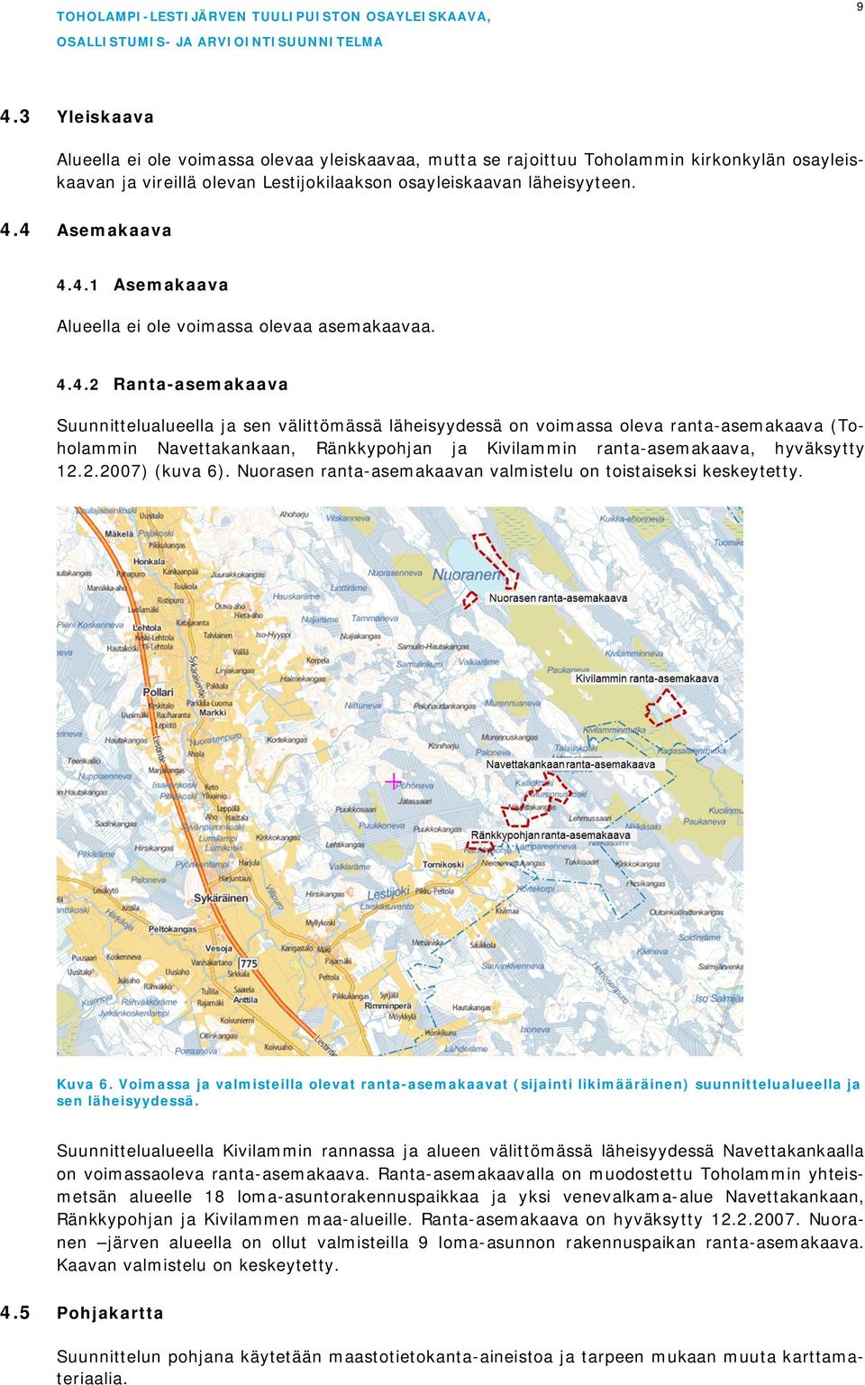 2.2007) (kuva 6). Nuorasen ranta-asemakaavan valmistelu on toistaiseksi keskeytetty. Kuva 6.