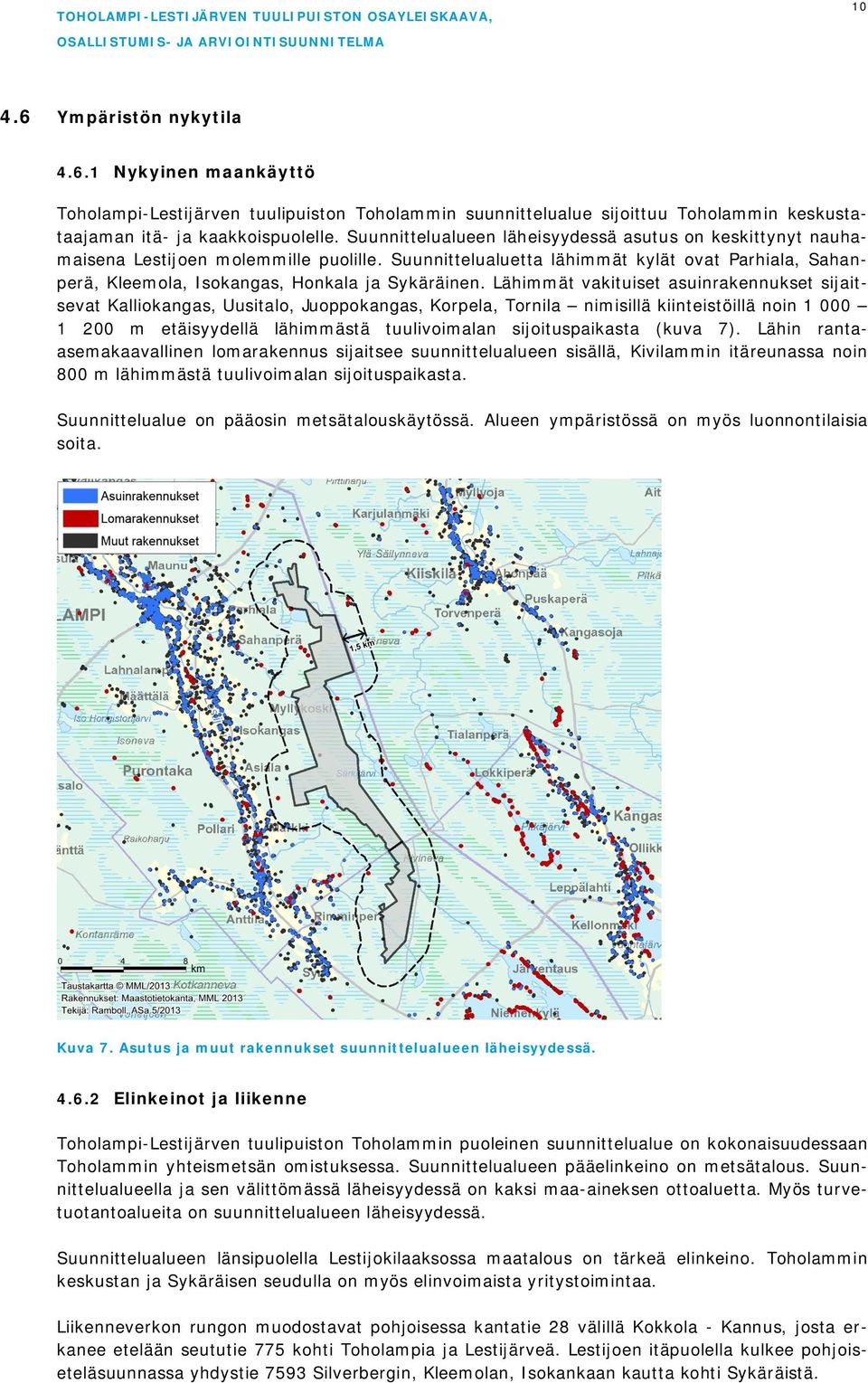 Suunnittelualuetta lähimmät kylät ovat Parhiala, Sahanperä, Kleemola, Isokangas, Honkala ja Sykäräinen.