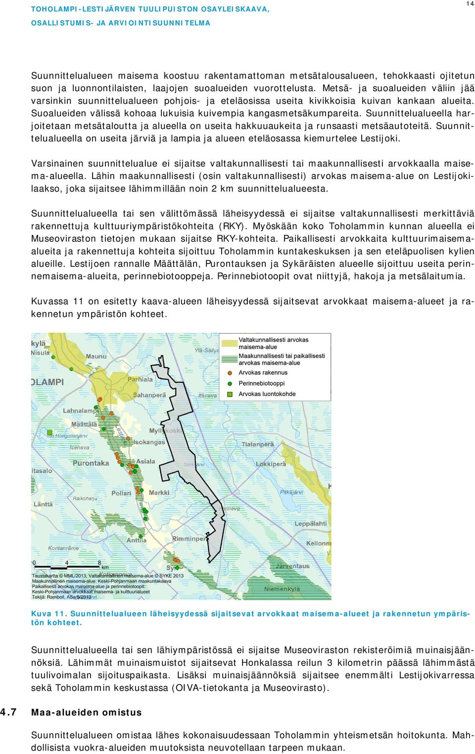 Suunnittelualueella harjoitetaan metsätaloutta ja alueella on useita hakkuuaukeita ja runsaasti metsäautoteitä.