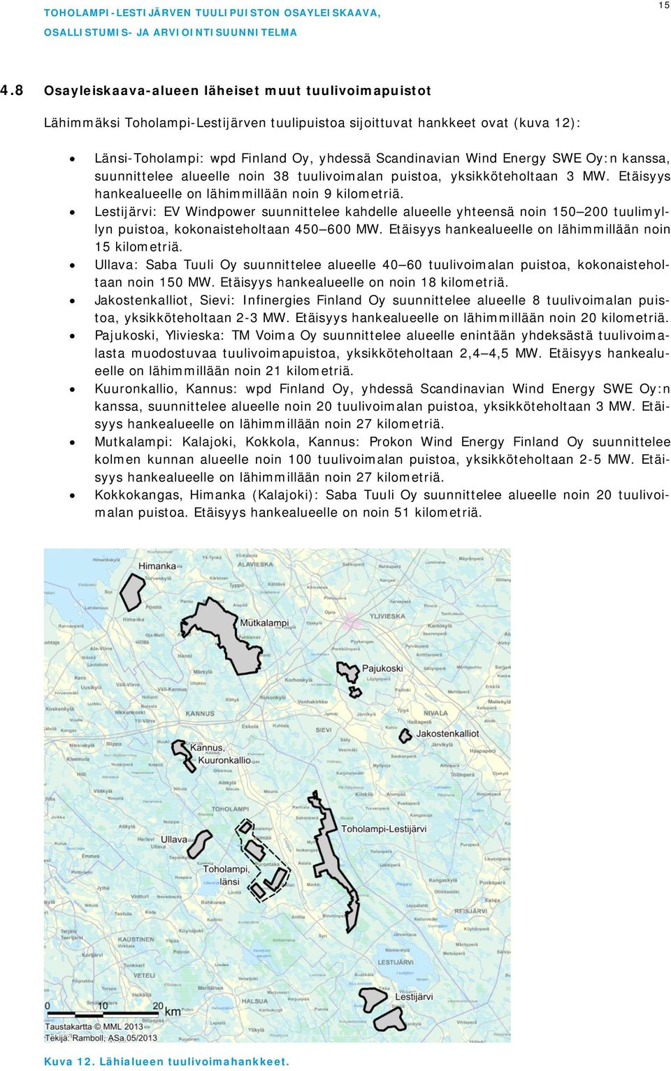 Lestijärvi: EV Windpower suunnittelee kahdelle alueelle yhteensä noin 150 200 tuulimyllyn puistoa, kokonaisteholtaan 450 600 MW. Etäisyys hankealueelle on lähimmillään noin 15 kilometriä.