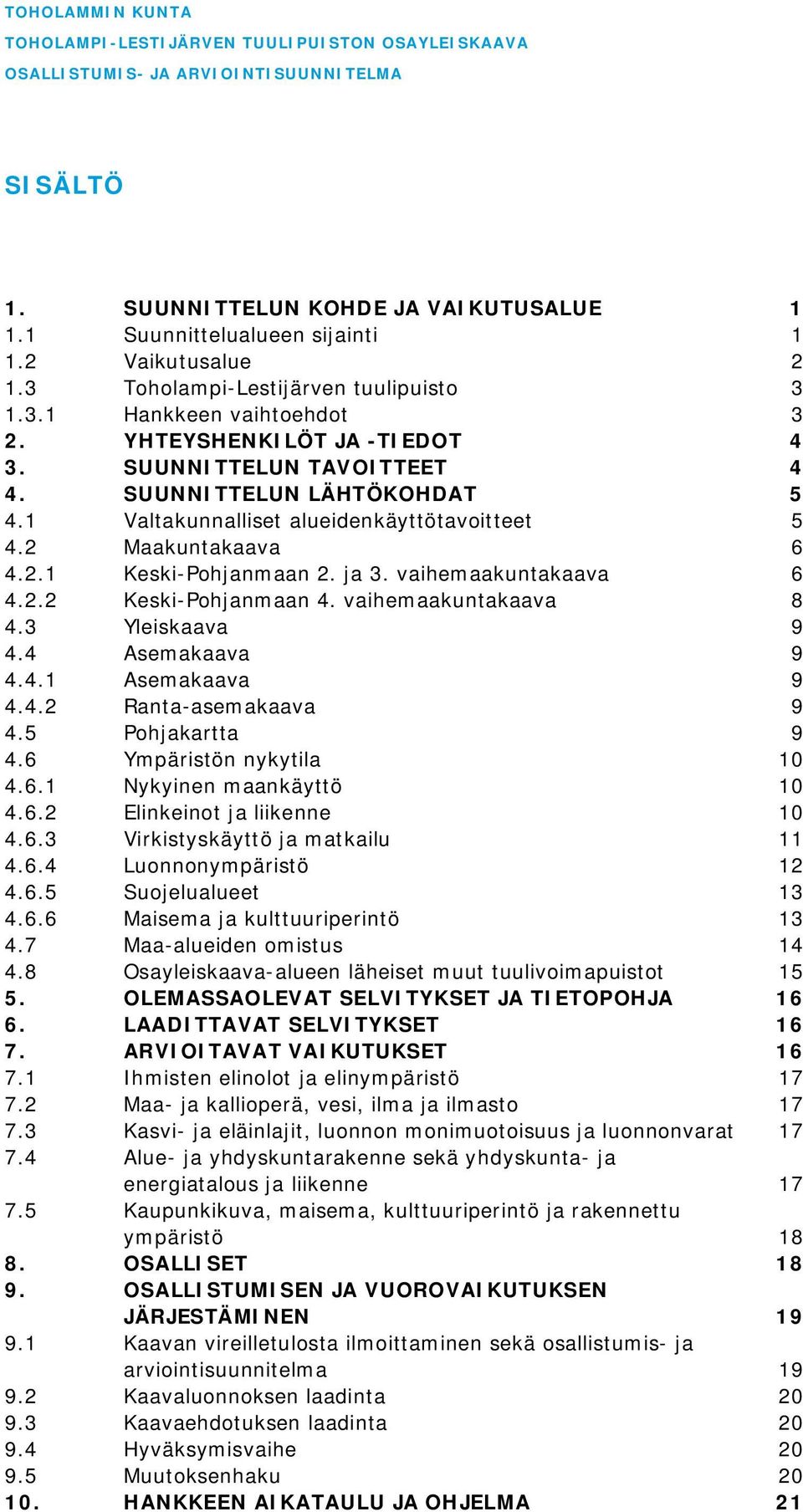 1 Valtakunnalliset alueidenkäyttötavoitteet 5 4.2 Maakuntakaava 6 4.2.1 Keski-Pohjanmaan 2. ja 3. vaihemaakuntakaava 6 4.2.2 Keski-Pohjanmaan 4. vaihemaakuntakaava 8 4.3 Yleiskaava 9 4.