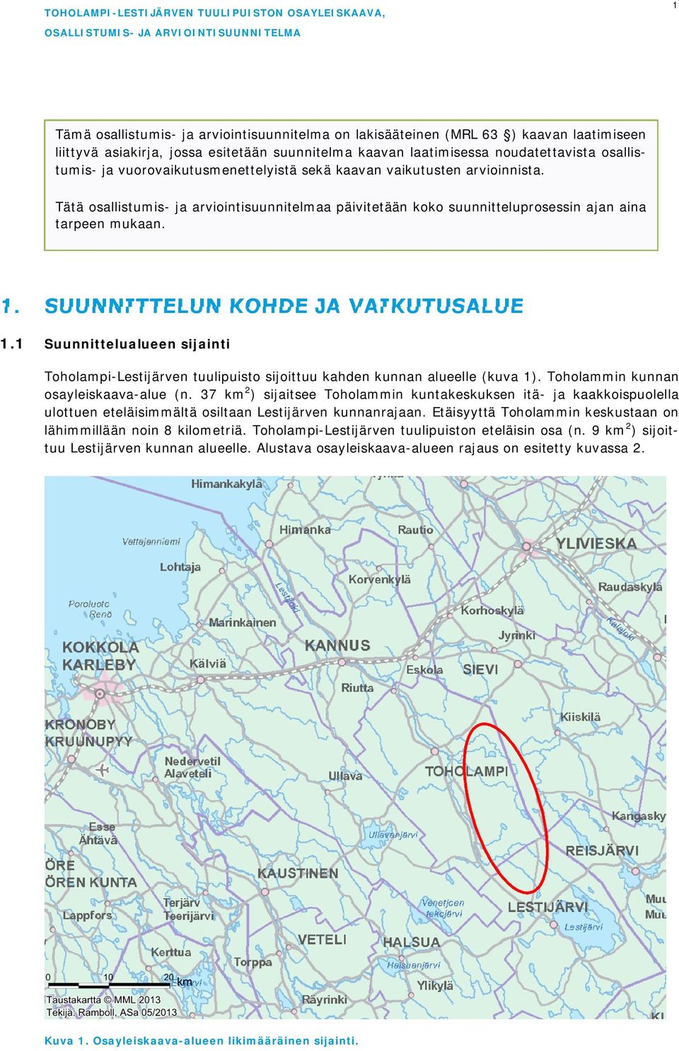 SUUNNITTELUN KOHDE JA VAIKUTUSALUE 1.1 Suunnittelualueen sijainti Toholampi-Lestijärven tuulipuisto sijoittuu kahden kunnan alueelle (kuva 1). Toholammin kunnan osayleiskaava-alue (n.