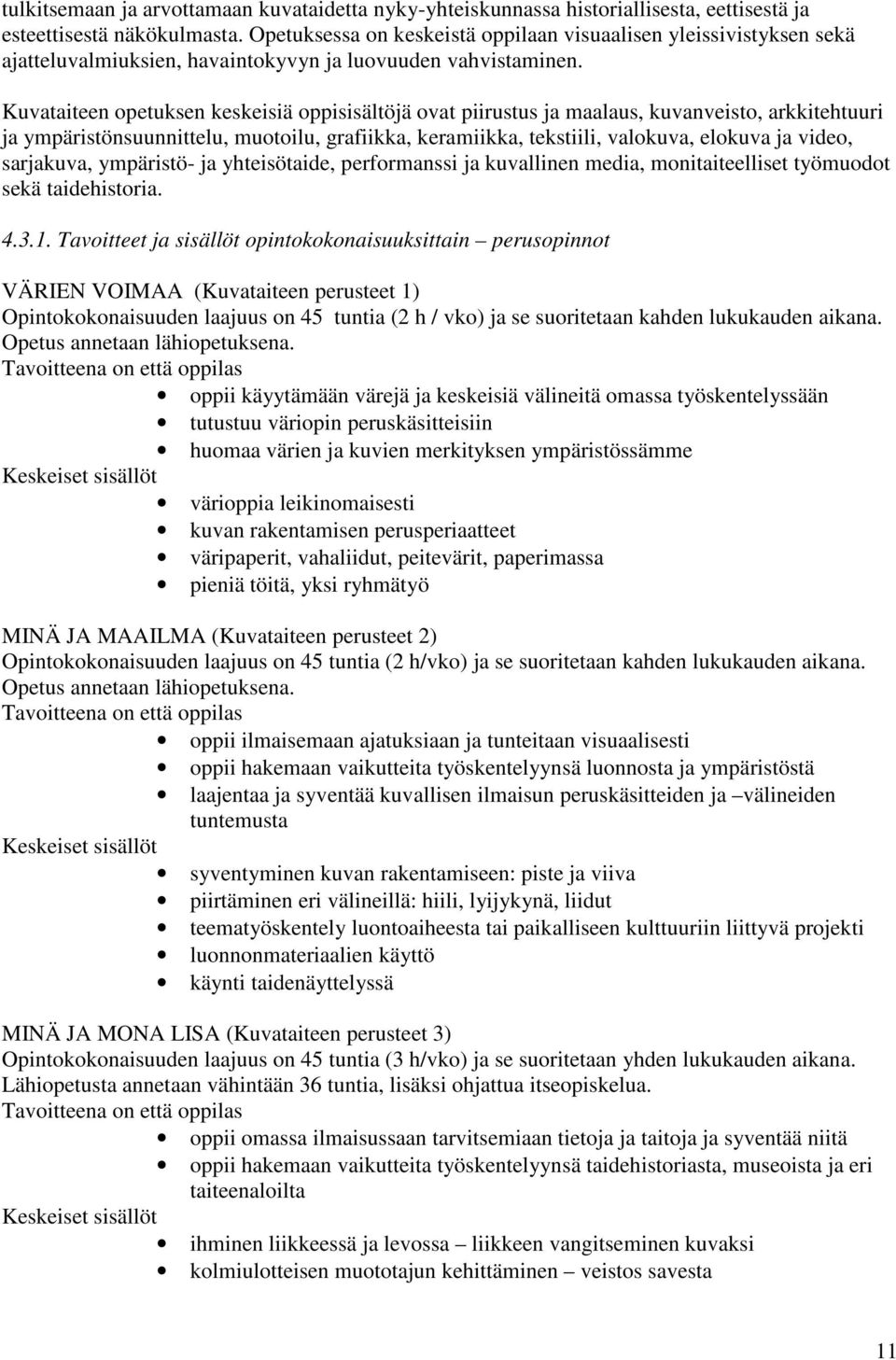 Kuvataiteen opetuksen keskeisiä oppisisältöjä ovat piirustus ja maalaus, kuvanveisto, arkkitehtuuri ja ympäristönsuunnittelu, muotoilu, grafiikka, keramiikka, tekstiili, valokuva, elokuva ja video,