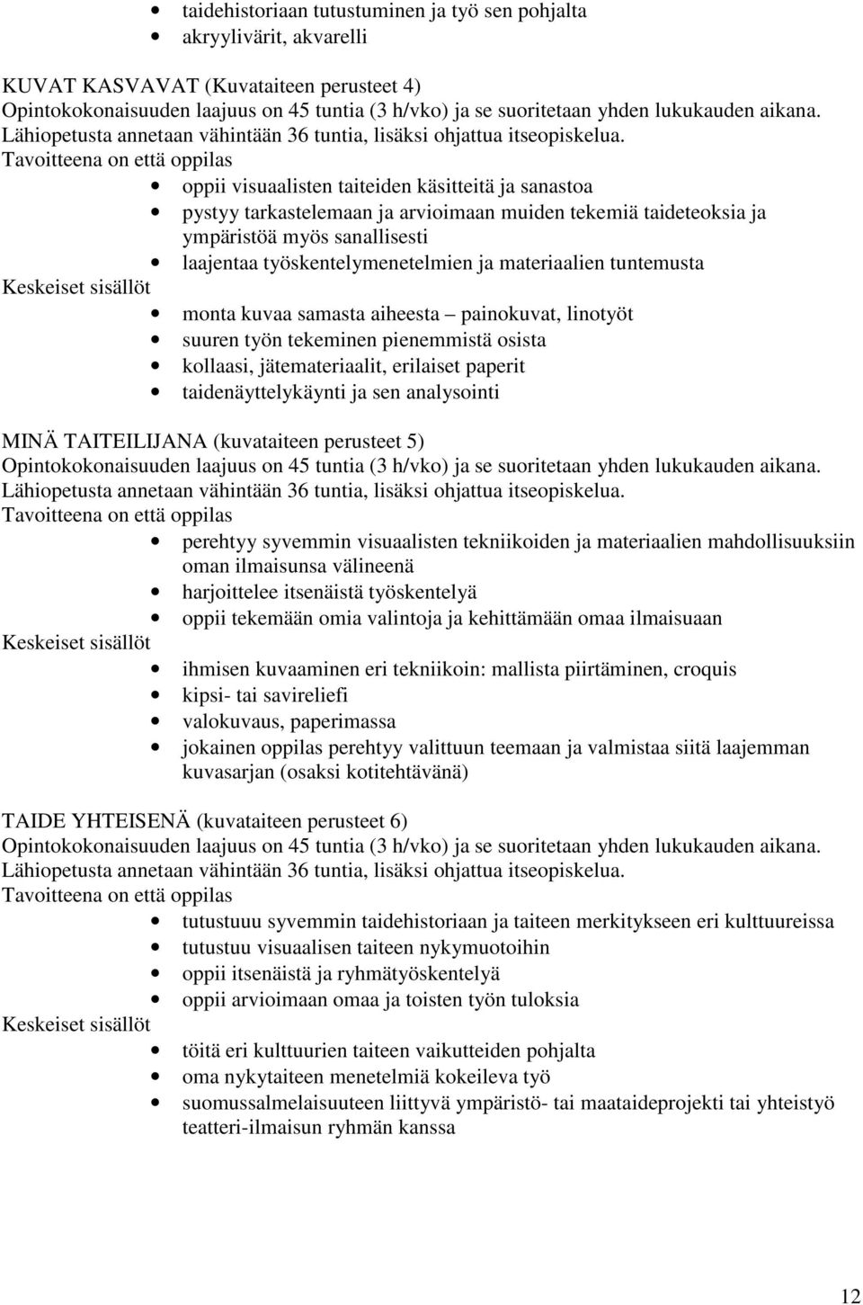 oppii visuaalisten taiteiden käsitteitä ja sanastoa pystyy tarkastelemaan ja arvioimaan muiden tekemiä taideteoksia ja ympäristöä myös sanallisesti laajentaa työskentelymenetelmien ja materiaalien