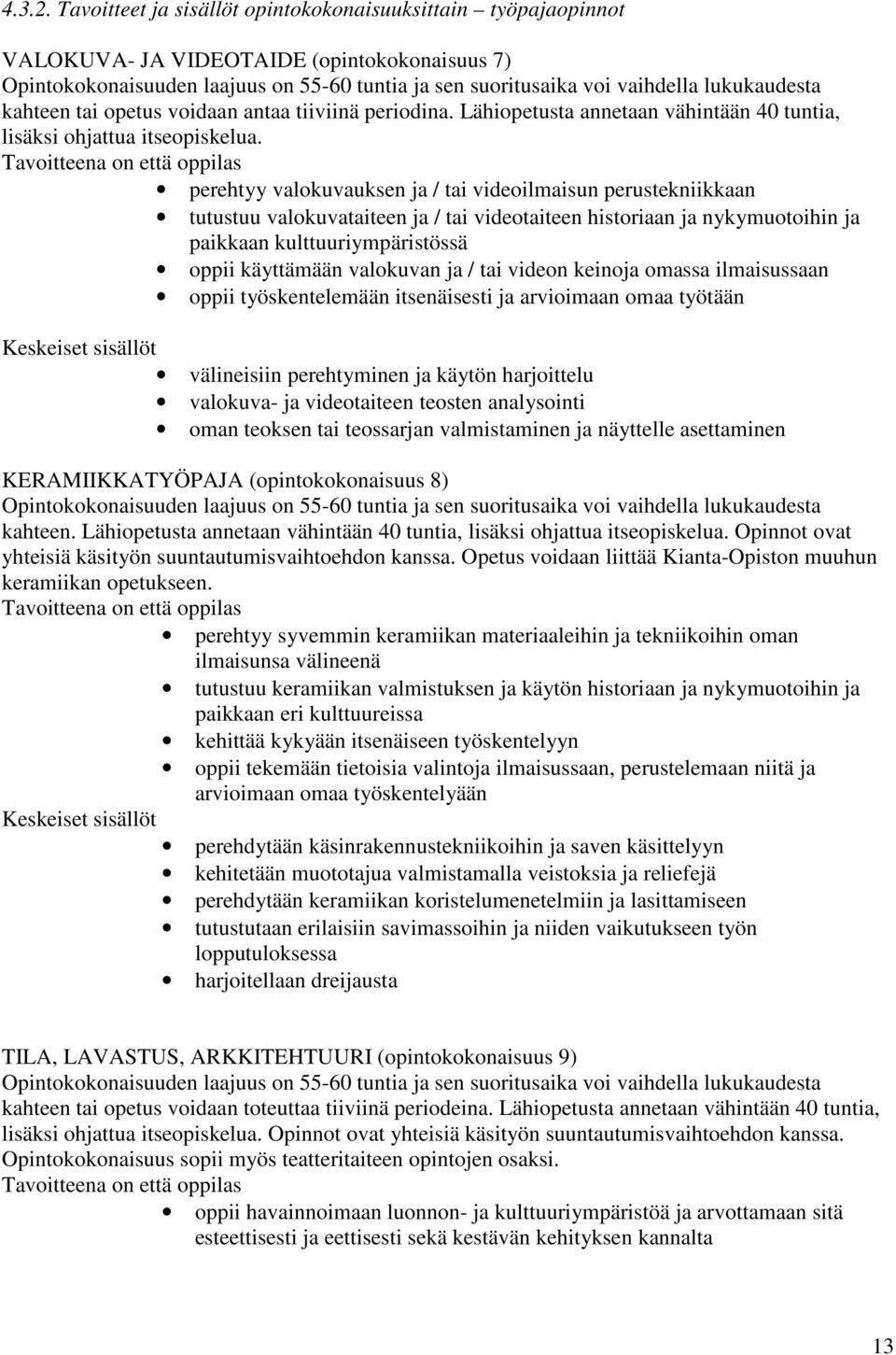 kahteen tai opetus voidaan antaa tiiviinä periodina. Lähiopetusta annetaan vähintään 40 tuntia, lisäksi ohjattua itseopiskelua.