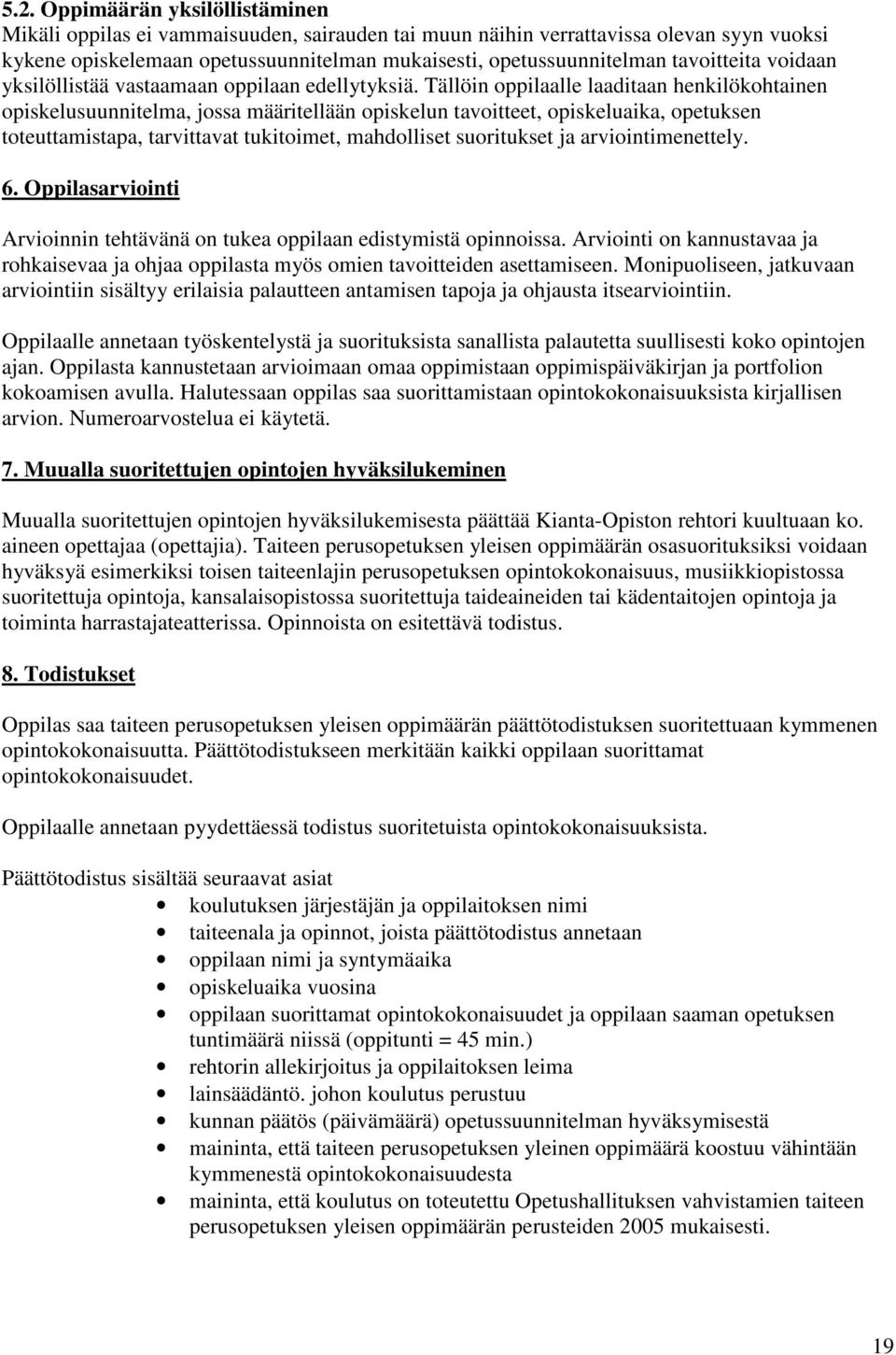 Tällöin oppilaalle laaditaan henkilökohtainen opiskelusuunnitelma, jossa määritellään opiskelun tavoitteet, opiskeluaika, opetuksen toteuttamistapa, tarvittavat tukitoimet, mahdolliset suoritukset ja