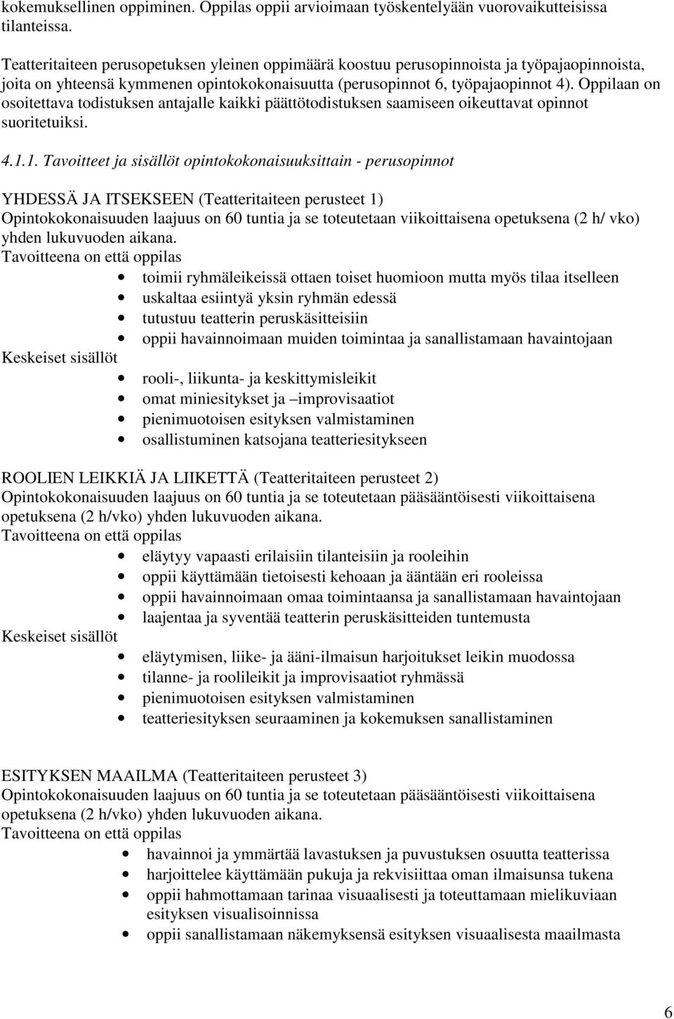 Oppilaan on osoitettava todistuksen antajalle kaikki päättötodistuksen saamiseen oikeuttavat opinnot suoritetuiksi. 4.1.