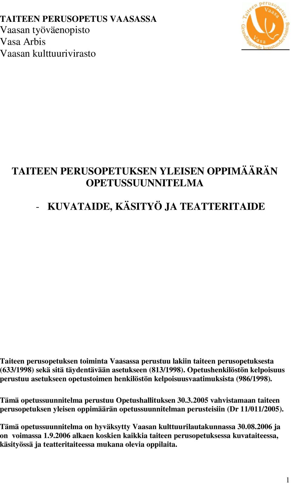 Opetushenkilöstön kelpoisuus perustuu asetukseen opetustoimen henkilöstön kelpoisuusvaatimuksista (986/1998). Tämä opetussuunnitelma perustuu Opetushallituksen 30