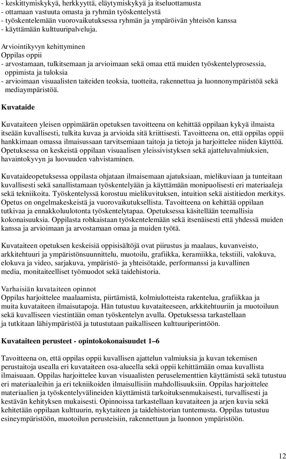 Arviointikyvyn kehittyminen Oppilas oppii - arvostamaan, tulkitsemaan ja arvioimaan sekä omaa että muiden työskentelyprosessia, oppimista ja tuloksia - arvioimaan visuaalisten taiteiden teoksia,