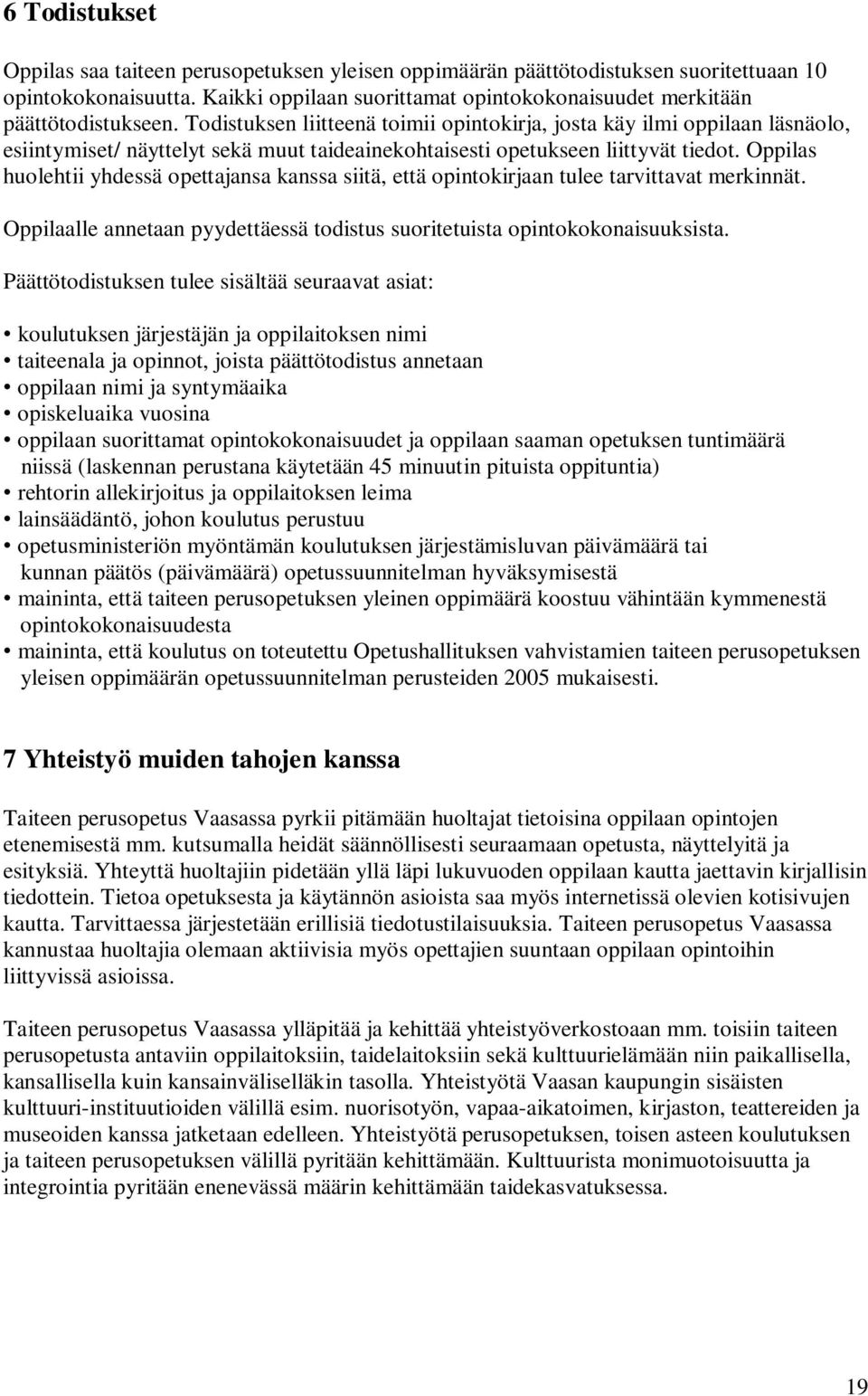 Todistuksen liitteenä toimii opintokirja, josta käy ilmi oppilaan läsnäolo, esiintymiset/ näyttelyt sekä muut taideainekohtaisesti opetukseen liittyvät tiedot.