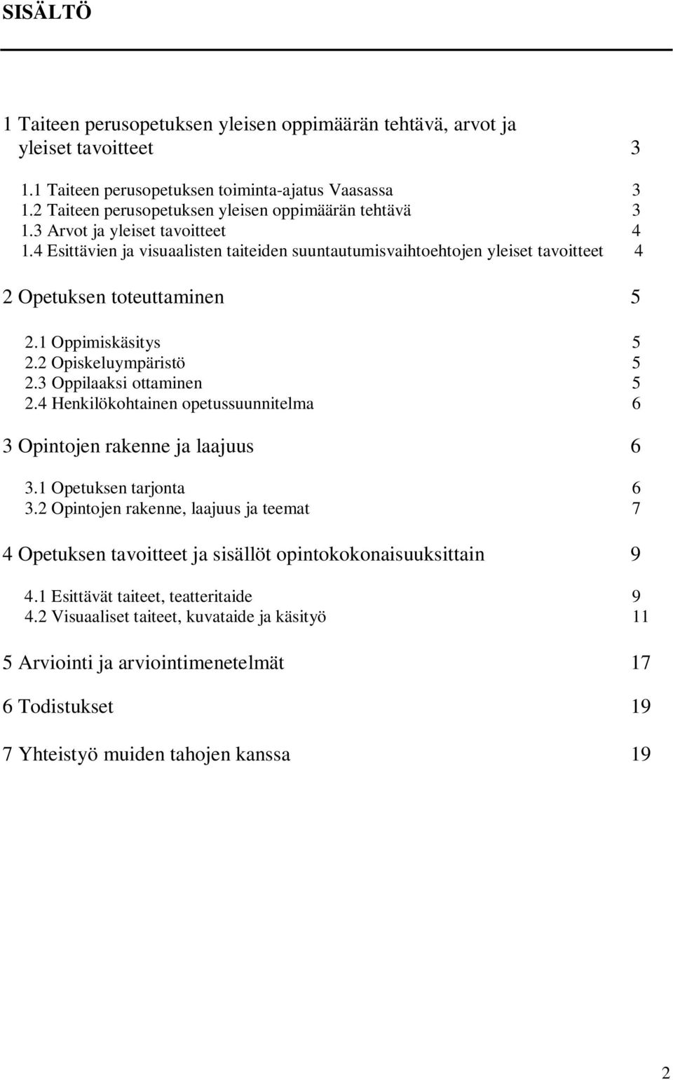 4 Esittävien ja visuaalisten taiteiden suuntautumisvaihtoehtojen yleiset tavoitteet 4 2 Opetuksen toteuttaminen 5 2.1 Oppimiskäsitys 5 2.2 Opiskeluympäristö 5 2.3 Oppilaaksi ottaminen 5 2.