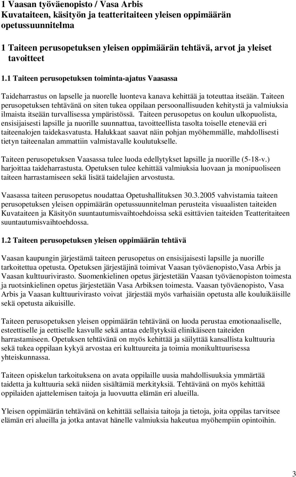 Taiteen perusopetuksen tehtävänä on siten tukea oppilaan persoonallisuuden kehitystä ja valmiuksia ilmaista itseään turvallisessa ympäristössä.