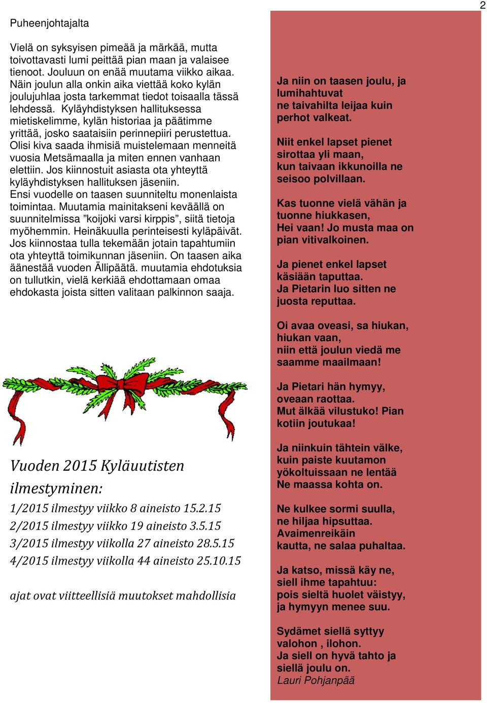 Kyläyhdistyksen hallituksessa mietiskelimme, kylän historiaa ja päätimme yrittää, josko saataisiin perinnepiiri perustettua.