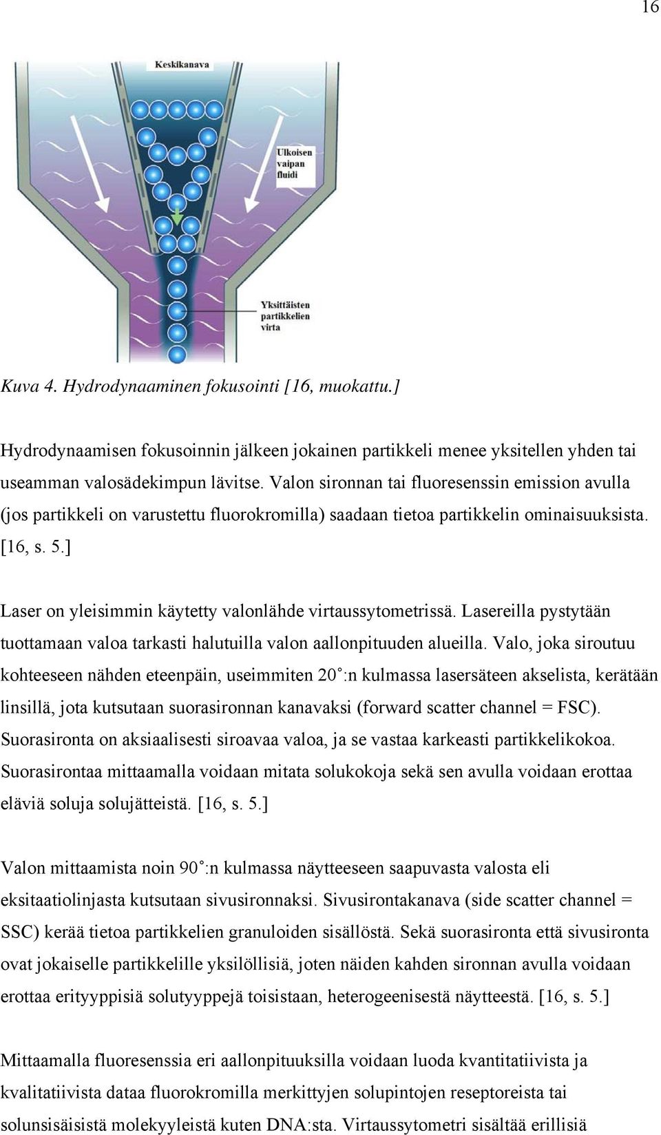 ] Laser on yleisimmin käytetty valonlähde virtaussytometrissä. Lasereilla pystytään tuottamaan valoa tarkasti halutuilla valon aallonpituuden alueilla.