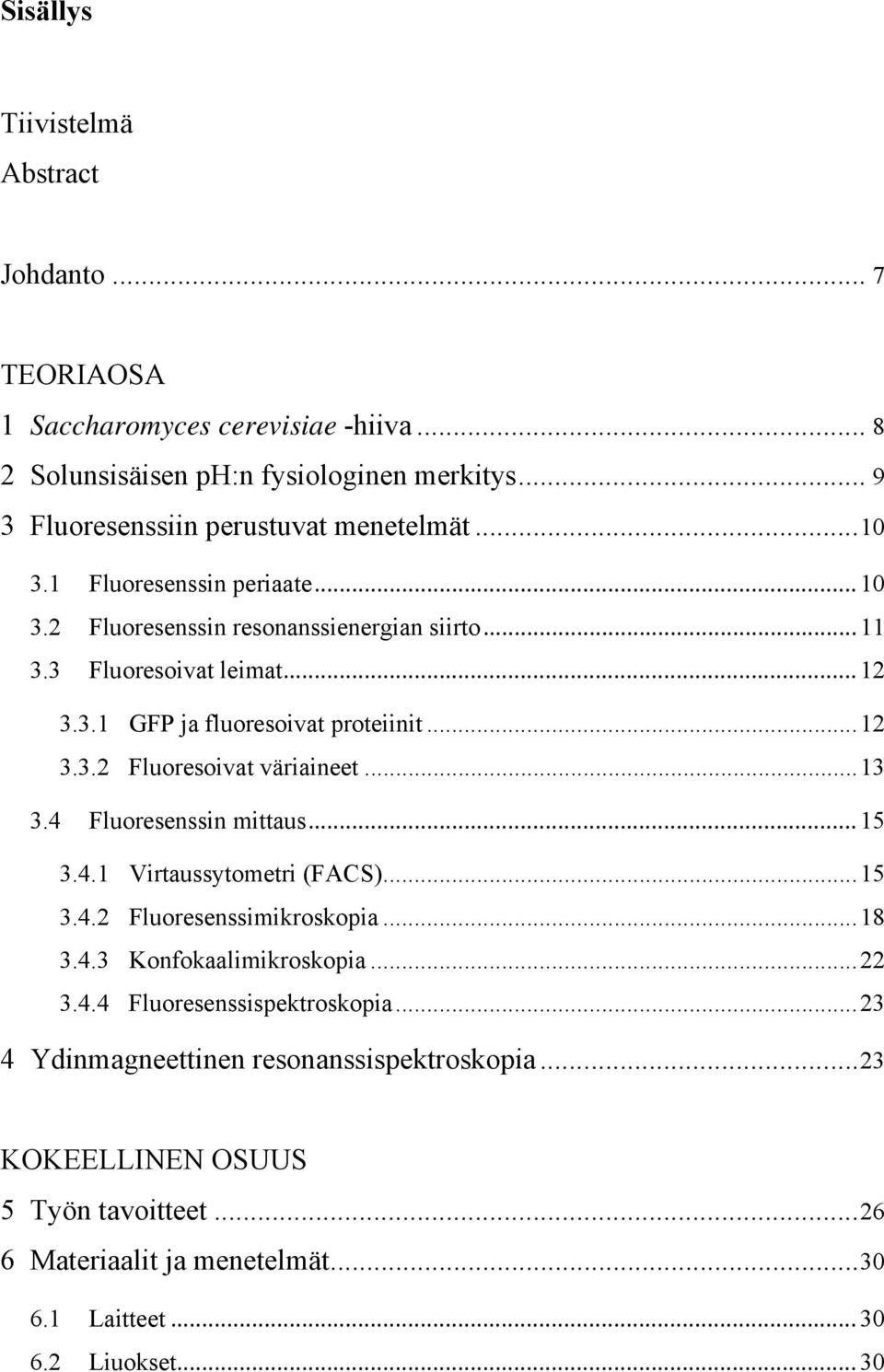 .. 13 3.4 Fluoresenssin mittaus... 15 3.4.1 Virtaussytometri (FACS)... 15 3.4.2 Fluoresenssimikroskopia... 18 3.4.3 Konfokaalimikroskopia... 22 3.4.4 Fluoresenssispektroskopia.