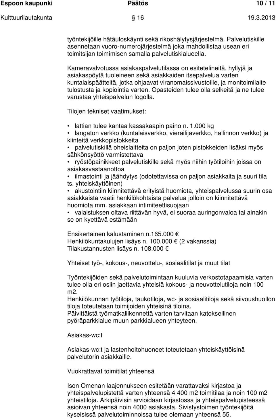 Kameravalvotussa asiakaspalvelutilassa on esitetelineitä, hyllyjä ja asiakaspöytä tuoleineen sekä asiakkaiden itsepalvelua varten kuntalaispäätteitä, jotka ohjaavat viranomaissivustoille, ja