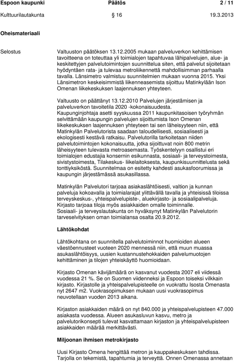 hyödyntäen rata- ja tulevaa metroliikennettä mahdollisimman parhaalla tavalla. Länsimetro valmistuu suunnitelmien mukaan vuonna 2015.