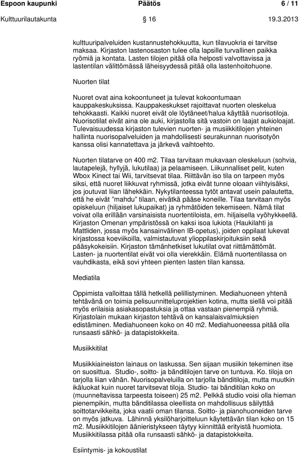 Nuorten tilat Nuoret ovat aina kokoontuneet ja tulevat kokoontumaan kauppakeskuksissa. Kauppakeskukset rajoittavat nuorten oleskelua tehokkaasti.