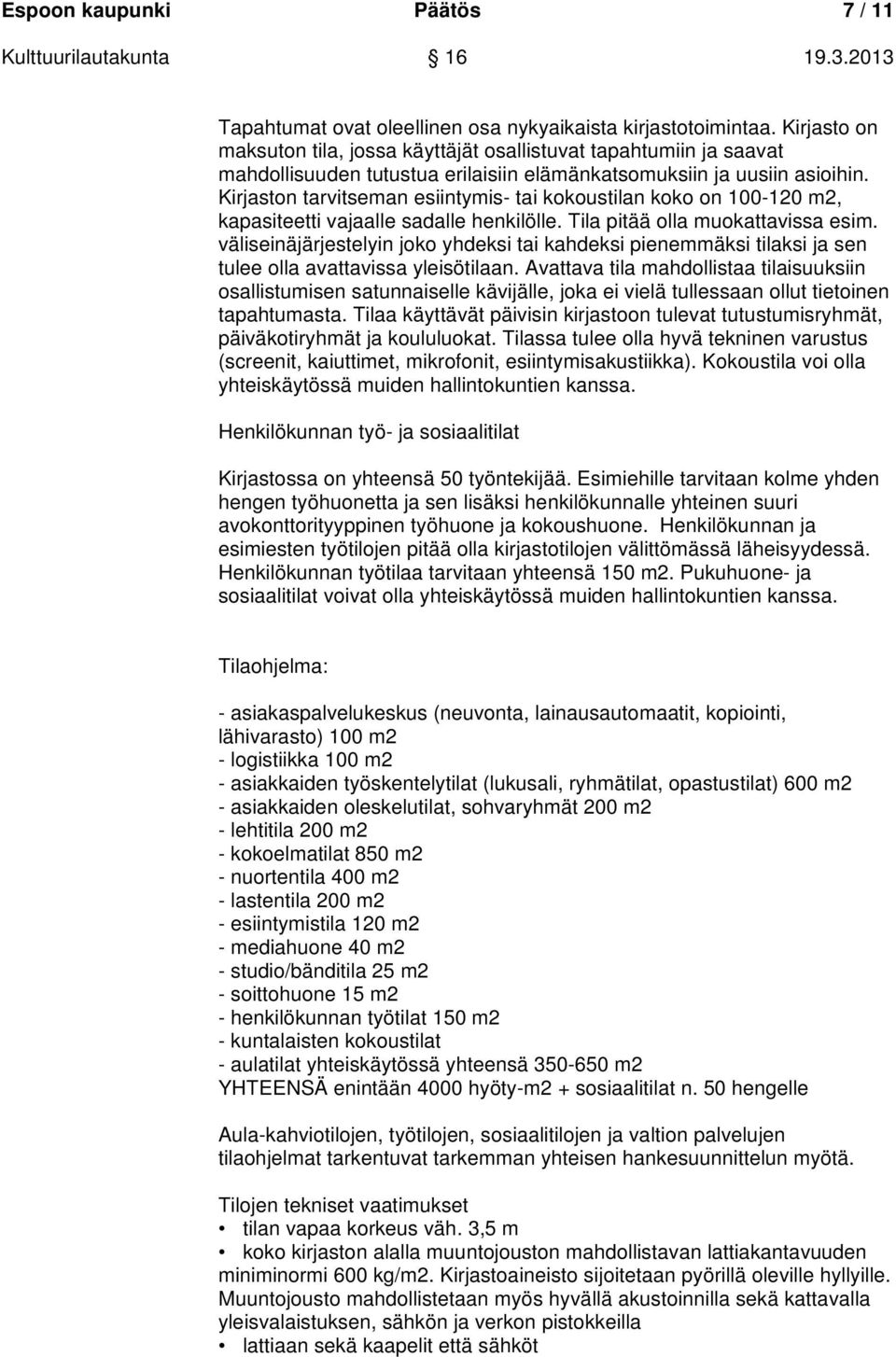 Kirjaston tarvitseman esiintymis- tai kokoustilan koko on 100-120 m2, kapasiteetti vajaalle sadalle henkilölle. Tila pitää olla muokattavissa esim.