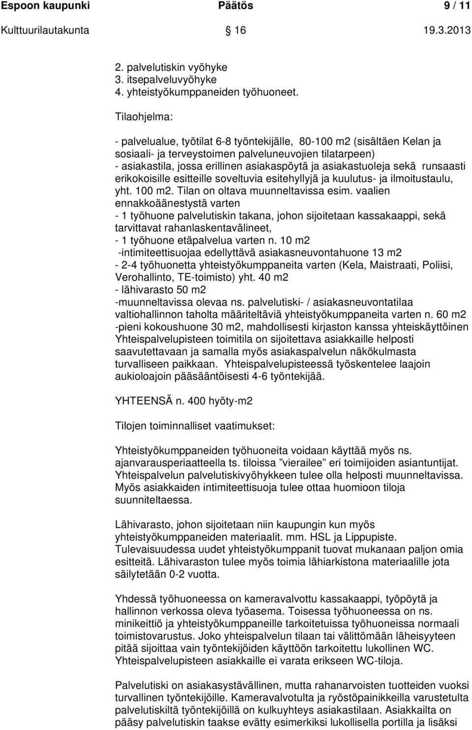 asiakastuoleja sekä runsaasti erikokoisille esitteille soveltuvia esitehyllyjä ja kuulutus- ja ilmoitustaulu, yht. 100 m2. Tilan on oltava muunneltavissa esim.